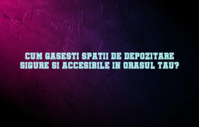 Cum gasesti spatii de depozitare sigure si accesibile in orasul tau?
